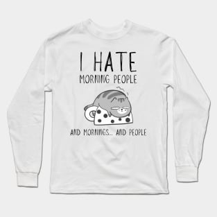 I hate morning people... and mornings... and people funny cat Long Sleeve T-Shirt